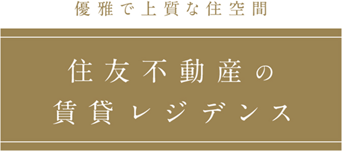優雅で上質な住空間 住友不動産の賃貸レジデンス